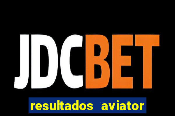 resultados aviator estrela bet